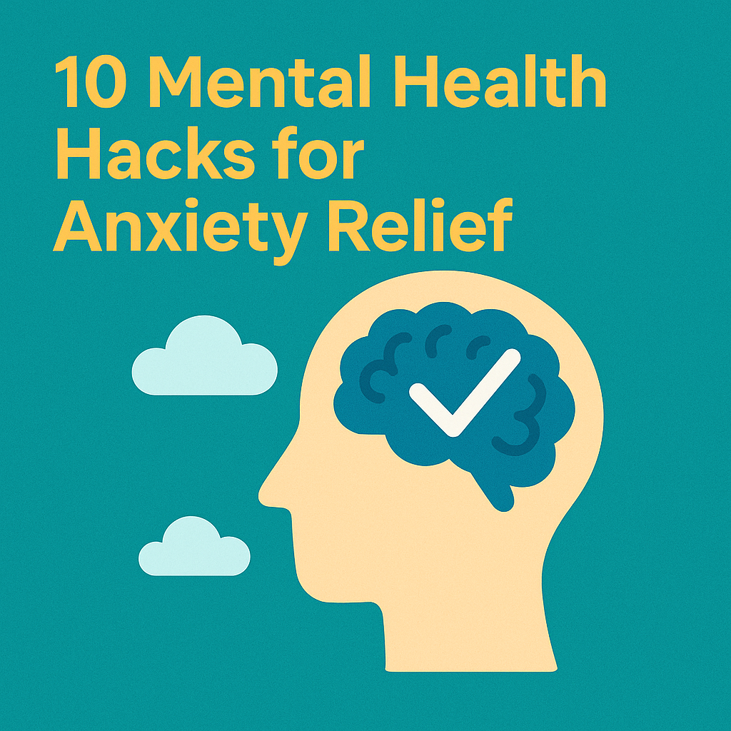 10 Mental Health Hacks for Anxiety Relief